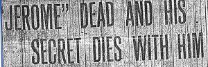 Newspaper clipping reading: Jerome dead and his secret dies with him
